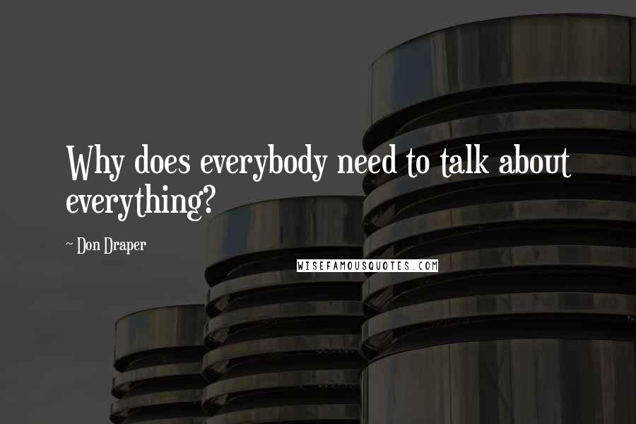 Don Draper Quotes: Why does everybody need to talk about everything?