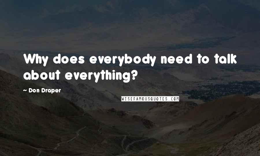 Don Draper Quotes: Why does everybody need to talk about everything?