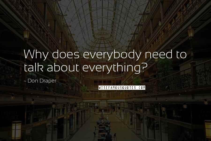 Don Draper Quotes: Why does everybody need to talk about everything?