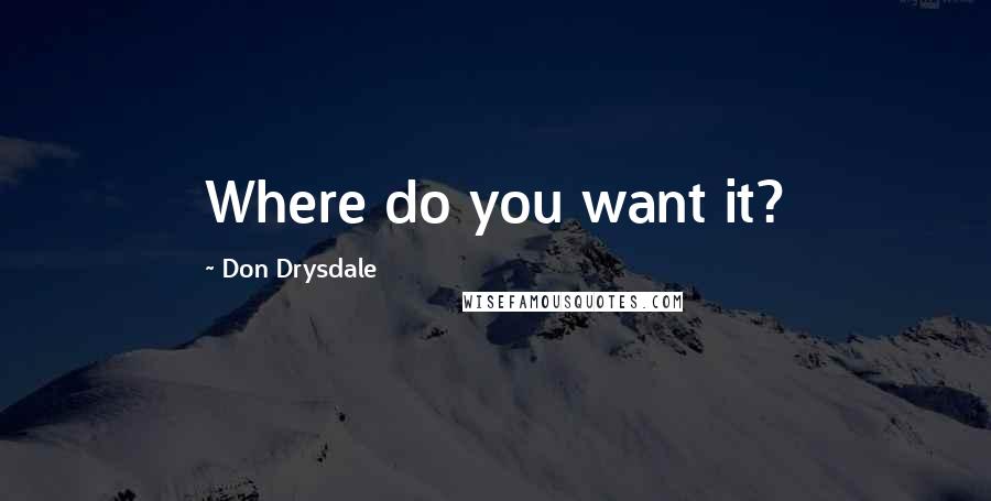 Don Drysdale Quotes: Where do you want it?
