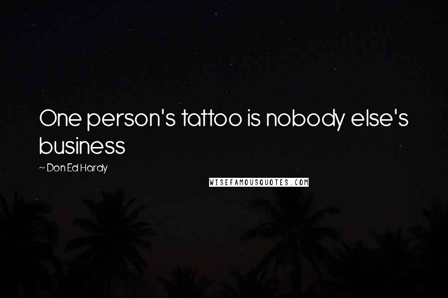 Don Ed Hardy Quotes: One person's tattoo is nobody else's business