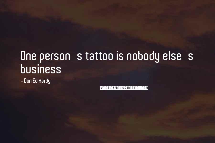 Don Ed Hardy Quotes: One person's tattoo is nobody else's business