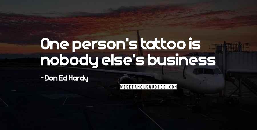 Don Ed Hardy Quotes: One person's tattoo is nobody else's business