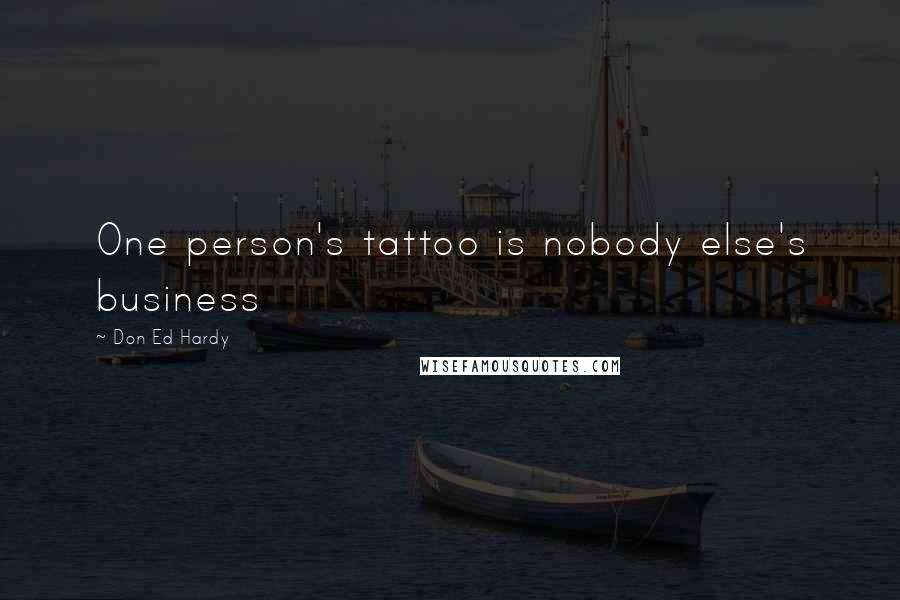 Don Ed Hardy Quotes: One person's tattoo is nobody else's business