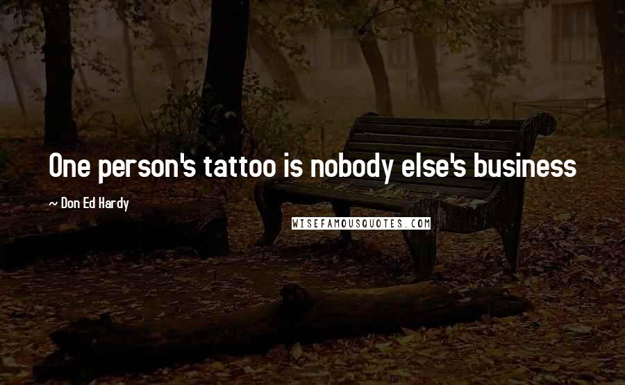 Don Ed Hardy Quotes: One person's tattoo is nobody else's business