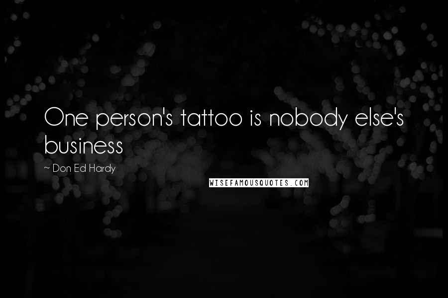 Don Ed Hardy Quotes: One person's tattoo is nobody else's business