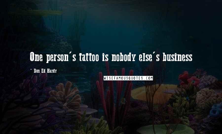 Don Ed Hardy Quotes: One person's tattoo is nobody else's business