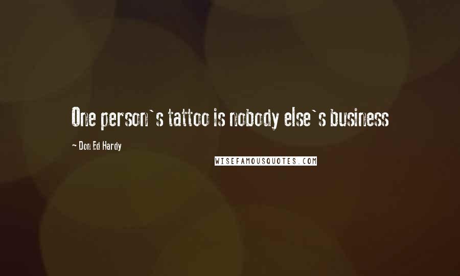 Don Ed Hardy Quotes: One person's tattoo is nobody else's business