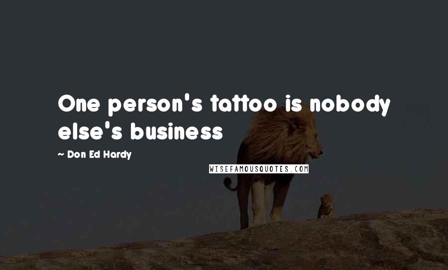 Don Ed Hardy Quotes: One person's tattoo is nobody else's business