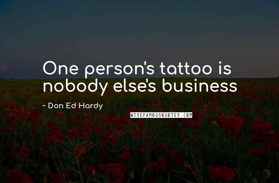 Don Ed Hardy Quotes: One person's tattoo is nobody else's business