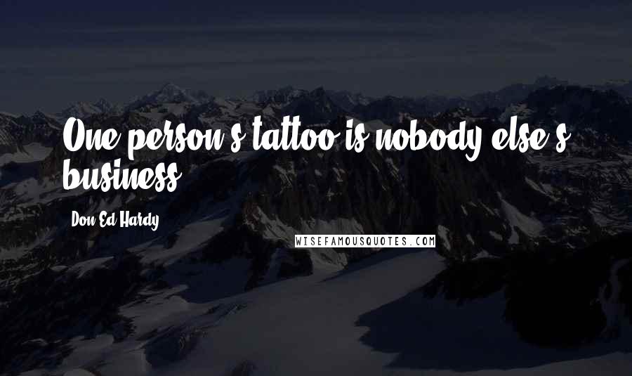 Don Ed Hardy Quotes: One person's tattoo is nobody else's business