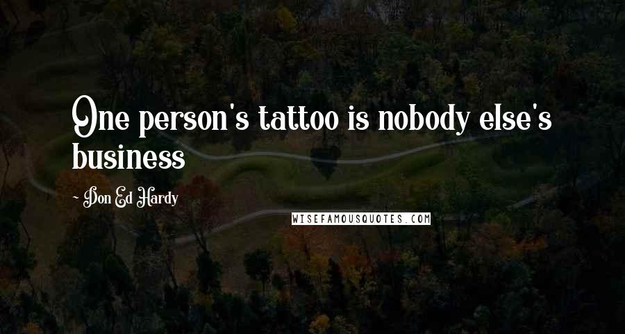 Don Ed Hardy Quotes: One person's tattoo is nobody else's business