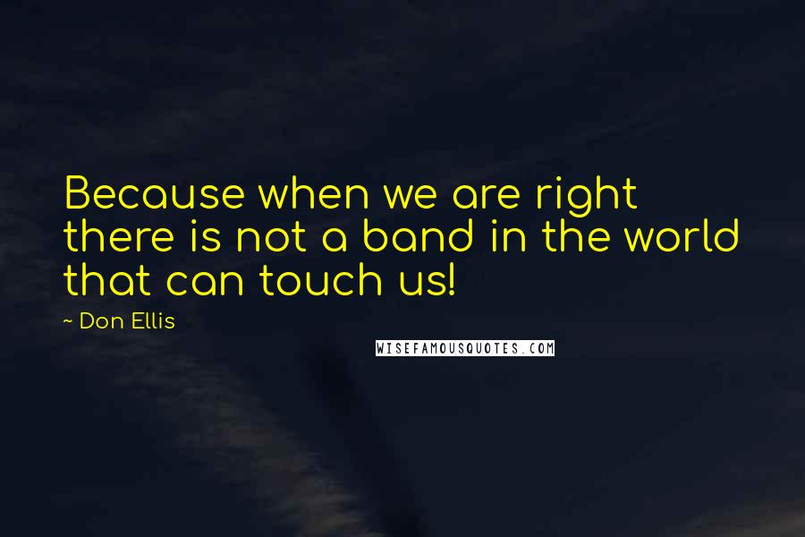 Don Ellis Quotes: Because when we are right there is not a band in the world that can touch us!