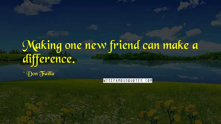 Don Failla Quotes: Making one new friend can make a difference.