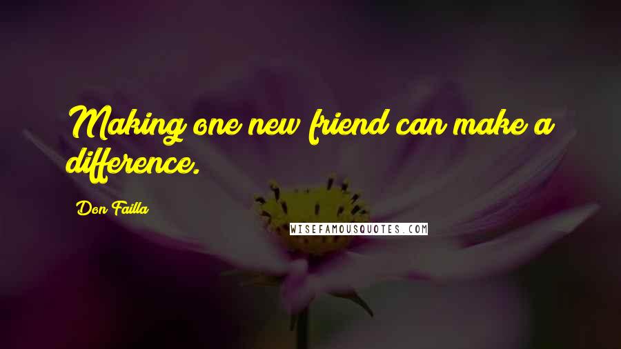 Don Failla Quotes: Making one new friend can make a difference.