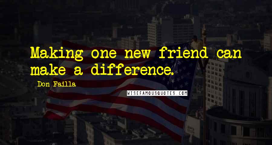 Don Failla Quotes: Making one new friend can make a difference.