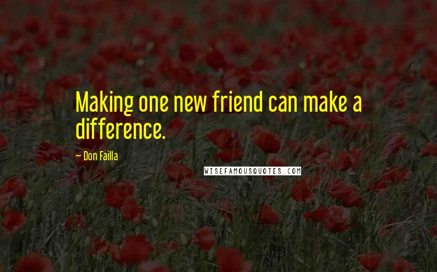 Don Failla Quotes: Making one new friend can make a difference.