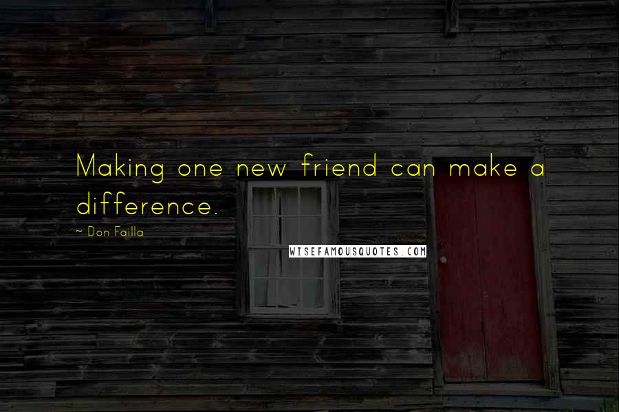 Don Failla Quotes: Making one new friend can make a difference.