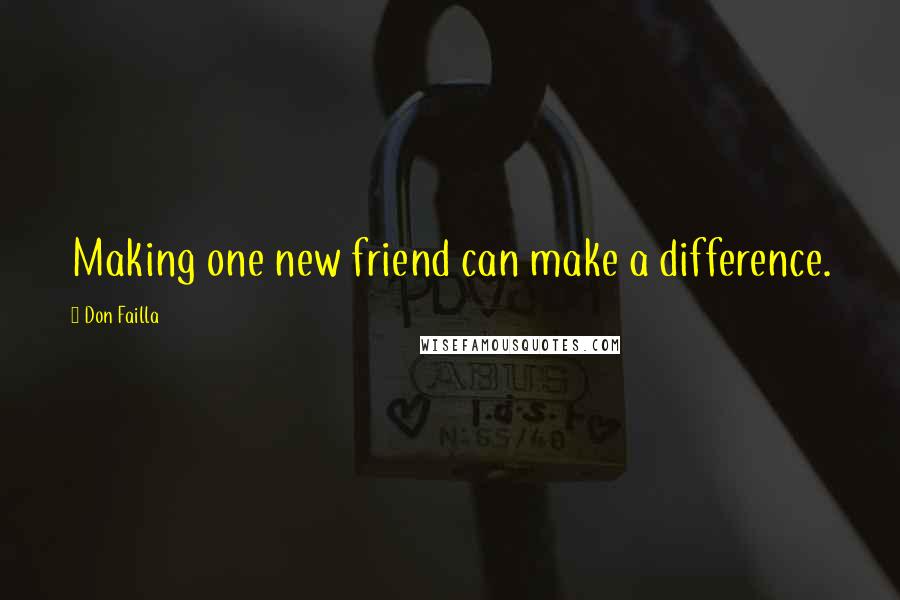 Don Failla Quotes: Making one new friend can make a difference.