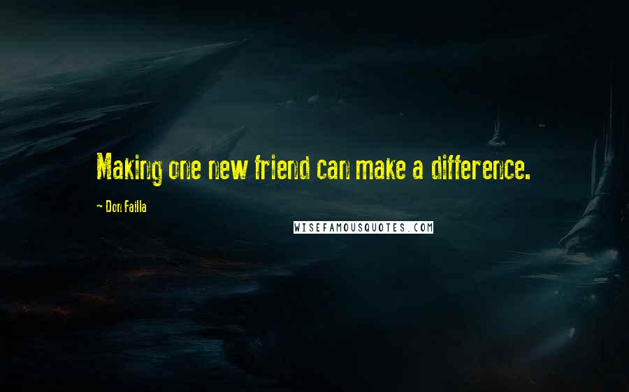 Don Failla Quotes: Making one new friend can make a difference.