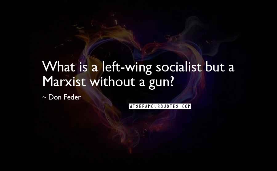 Don Feder Quotes: What is a left-wing socialist but a Marxist without a gun?