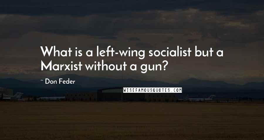 Don Feder Quotes: What is a left-wing socialist but a Marxist without a gun?