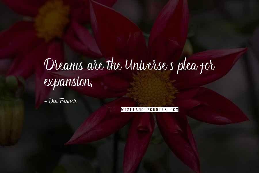 Don Francis Quotes: Dreams are the Universe's plea for expansion.