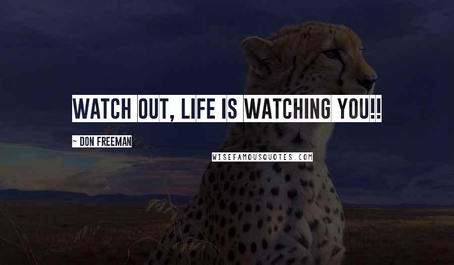 Don Freeman Quotes: Watch out, life is watching you!!