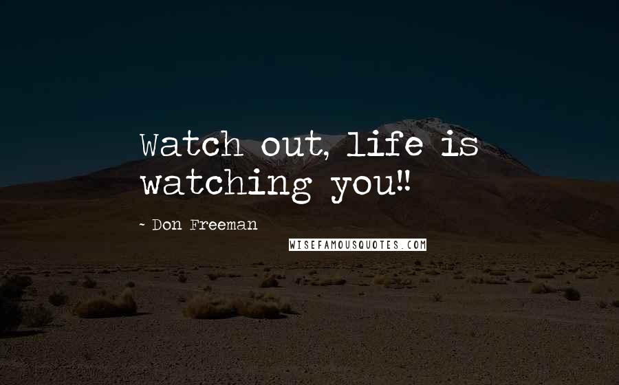 Don Freeman Quotes: Watch out, life is watching you!!
