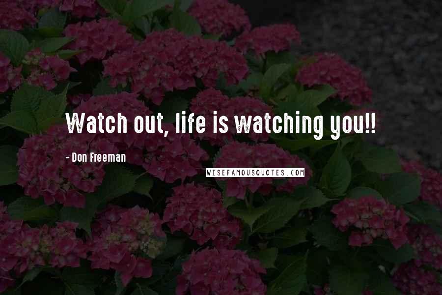 Don Freeman Quotes: Watch out, life is watching you!!