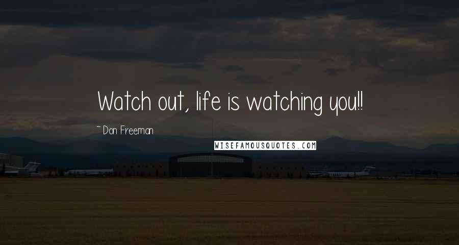 Don Freeman Quotes: Watch out, life is watching you!!