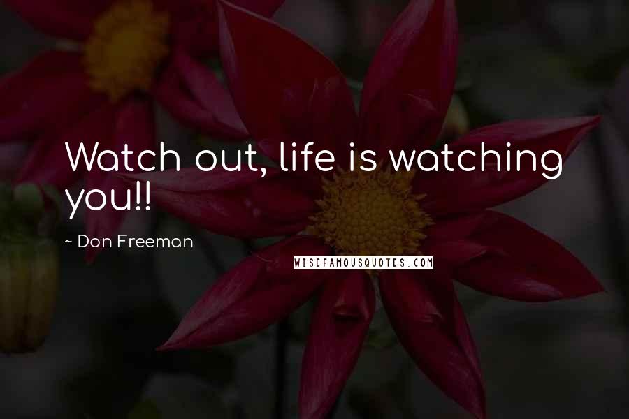 Don Freeman Quotes: Watch out, life is watching you!!