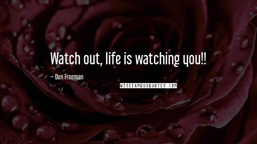 Don Freeman Quotes: Watch out, life is watching you!!