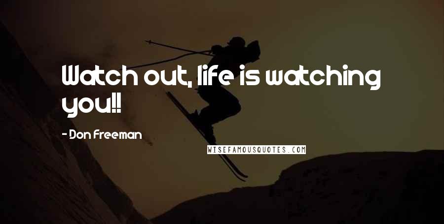 Don Freeman Quotes: Watch out, life is watching you!!