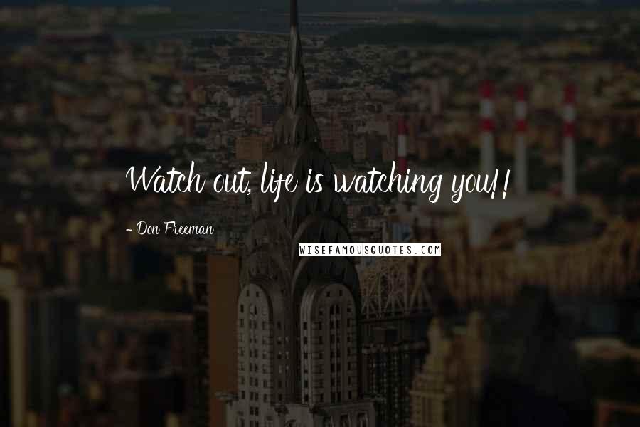 Don Freeman Quotes: Watch out, life is watching you!!