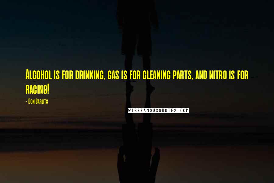 Don Garlits Quotes: Alcohol is for drinking, gas is for cleaning parts, and nitro is for racing!