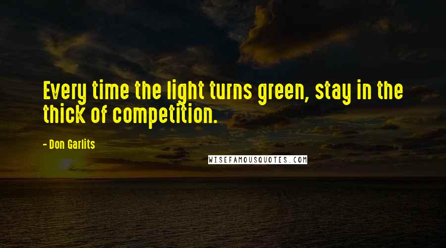 Don Garlits Quotes: Every time the light turns green, stay in the thick of competition.