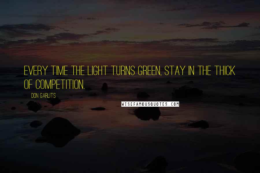 Don Garlits Quotes: Every time the light turns green, stay in the thick of competition.