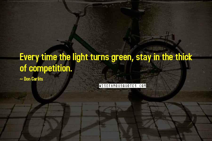 Don Garlits Quotes: Every time the light turns green, stay in the thick of competition.