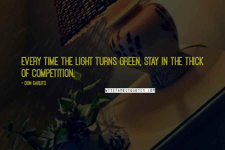 Don Garlits Quotes: Every time the light turns green, stay in the thick of competition.