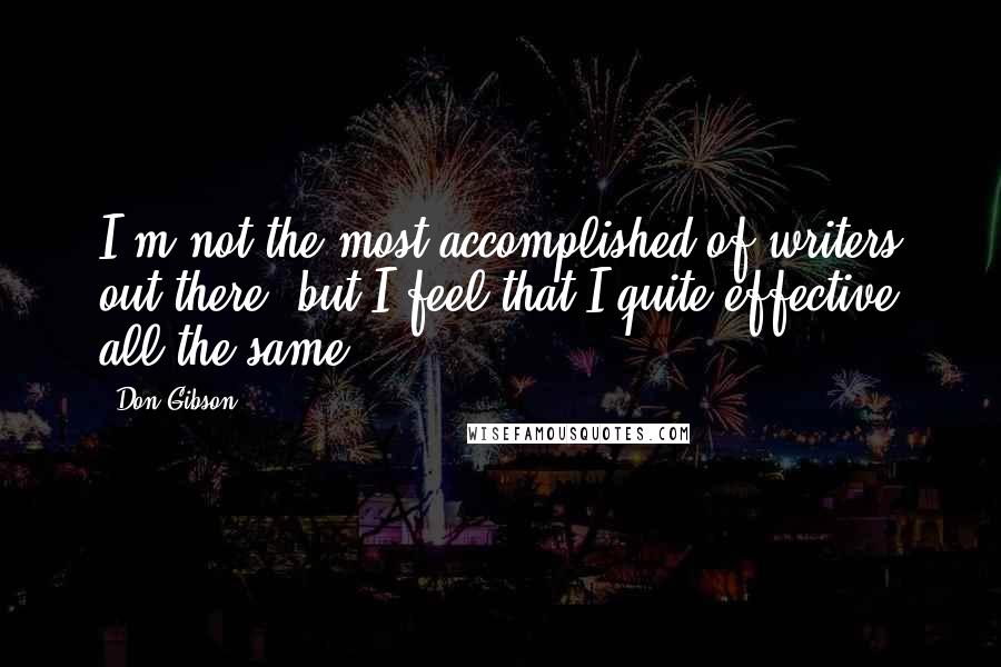 Don Gibson Quotes: I'm not the most accomplished of writers out there, but I feel that I quite effective all the same.