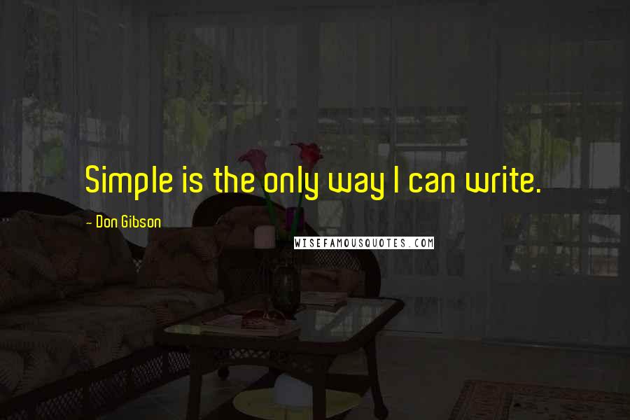 Don Gibson Quotes: Simple is the only way I can write.