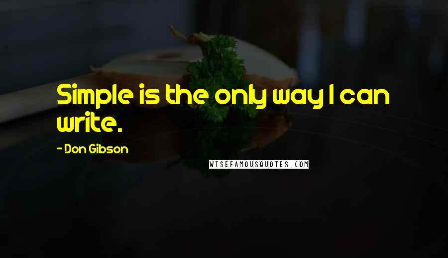 Don Gibson Quotes: Simple is the only way I can write.