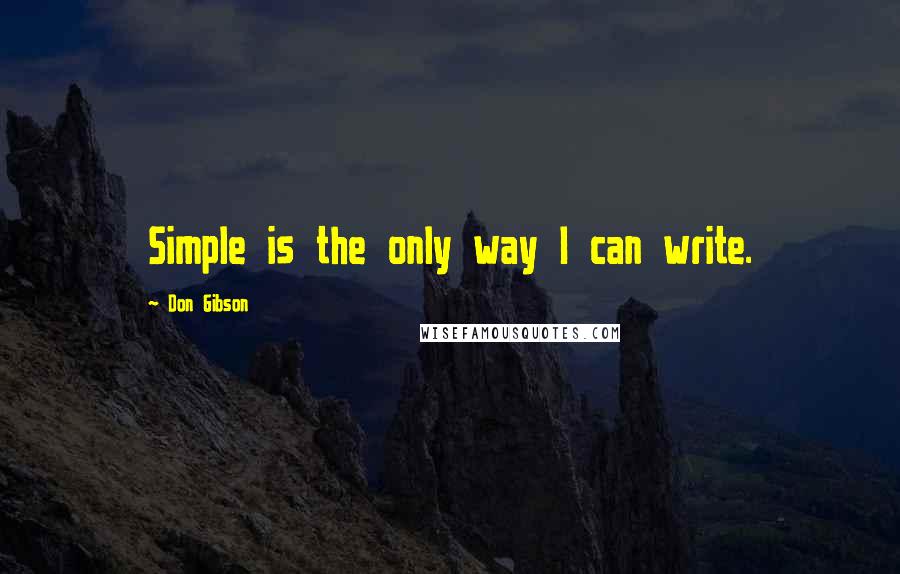 Don Gibson Quotes: Simple is the only way I can write.