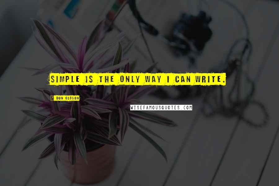 Don Gibson Quotes: Simple is the only way I can write.