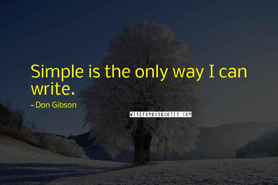 Don Gibson Quotes: Simple is the only way I can write.