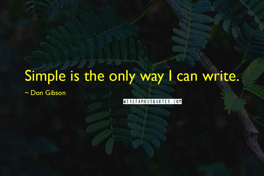 Don Gibson Quotes: Simple is the only way I can write.