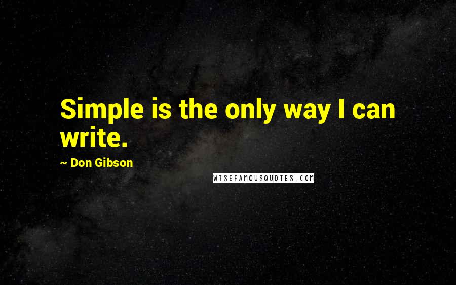 Don Gibson Quotes: Simple is the only way I can write.