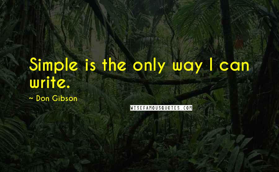 Don Gibson Quotes: Simple is the only way I can write.