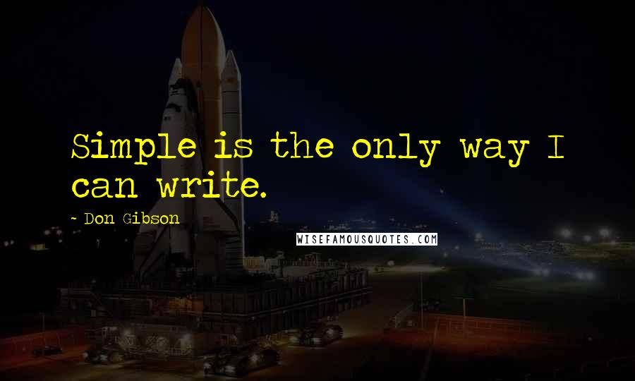 Don Gibson Quotes: Simple is the only way I can write.